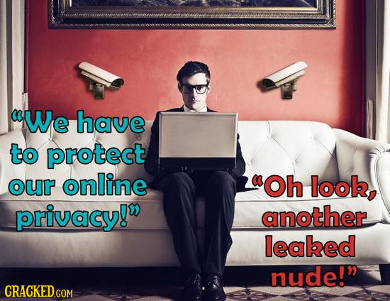 wwswsewwwim We have to protect our online Oh look, privacy! another leabed nude! 