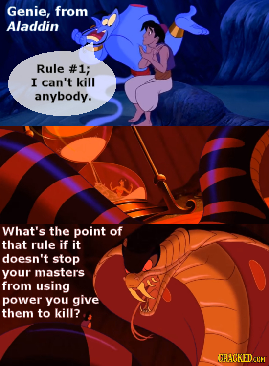 Genie, from Aladdin Rule #1; I can't kill anybody. What's the point of that rule if it doesn't stop your masters from using power you give them to kil