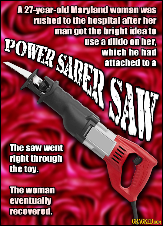 A27-year-old Maryland woman was rushed to the hospital after her man got the bright idea to POWER use a dildo on her, SADER which he had attached to a