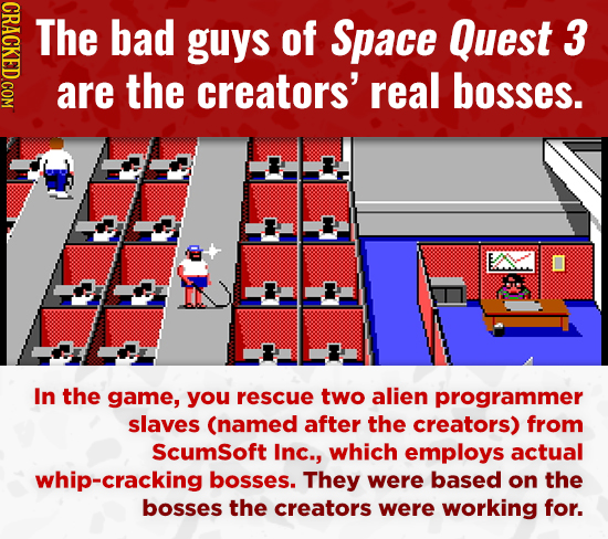 NDAIV The bad guys of Space Quest 3 are the creators' real Bosses. In the game, you rescue two alien programmer slaves (named after the creators) from