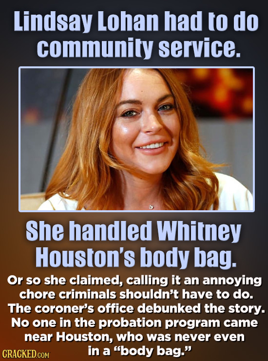 Lindsay Lohan had to do community service. She handled Whitney Houston's body bag. Or so she claimed, calling it an annoying chore criminals shouldn't