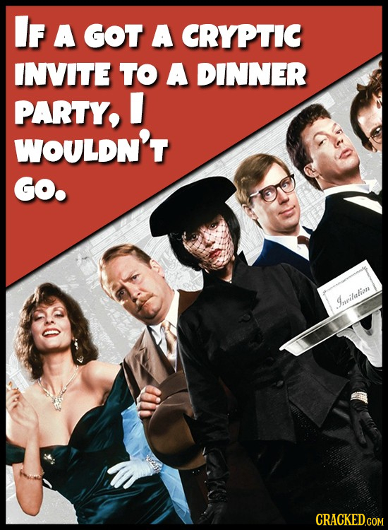 IF A GOT A CRYPTIC INVITE TO A DINNER PARTY, I WOULDN'T GO. reilalion