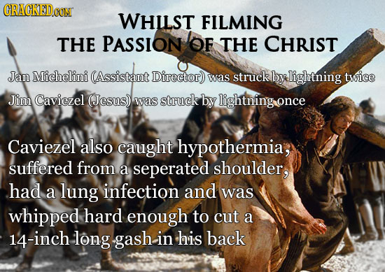 CON WHilst FILMING THE PASSION OF THE CHRIST Jan Michelini (Assistant Director) was struck by lightning twice Jim Caviezel (Jesus) was struck by light