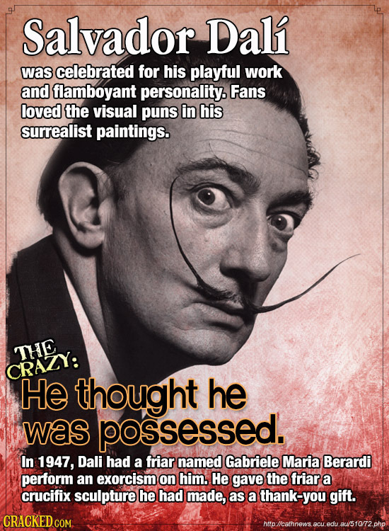 Salvador Dali was celebrated for his playful work and flamboyant personality. Fans loved the visual puns in his surrealist paintings. THE CRAZY: He th