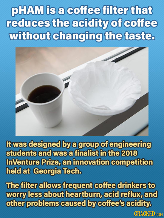 PHAM is a coffee filter that reduces the acidity of coffee without changing the taste. It was designed by a group of engineering students and was a fi