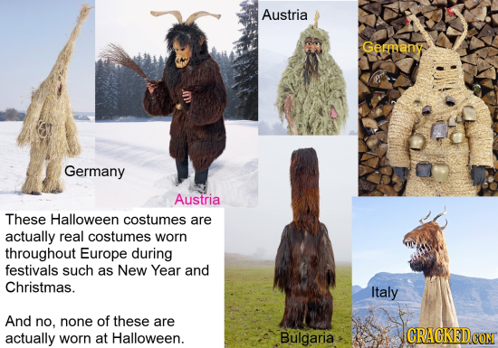 Austria German Germany Austria These Halloween costumes are actually real costumes worn throughout Europe during festivals such as New Year and Christ