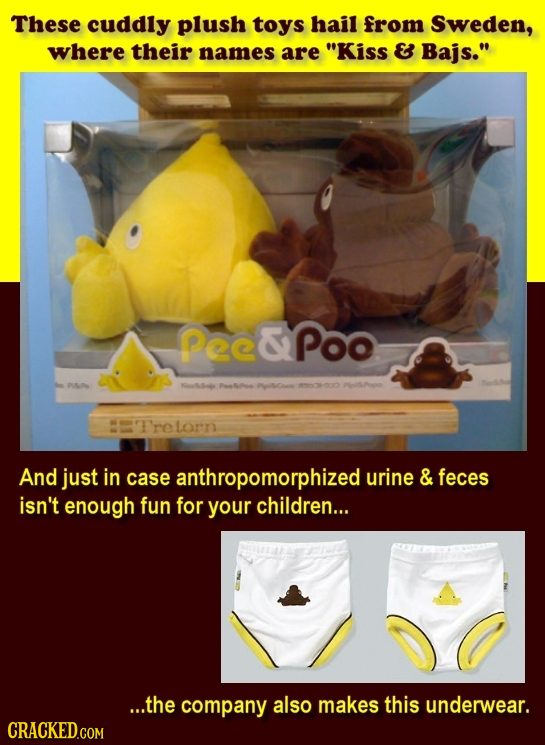 These cuddly plush toys hail from Sweden, where their names are Kiss & Bajs. pec&poo a Pofepe HETrelorn And just in case anthropomorphized urine & f