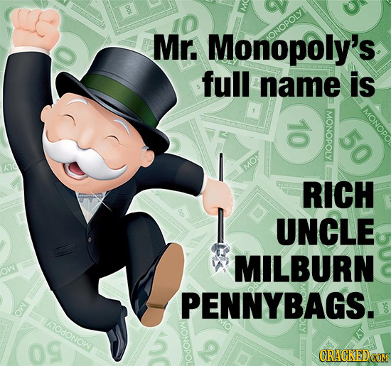 8 Mr. Monopoly's ONOPOLY full name is MONOP MONO MOM RICH UNCLE MILBURN Ow PENNYBAGS. OW KTODONOW OPoL 