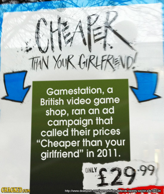 CHEAER TAN YOUR GIRLFRIENVD! Gamestation, a British video game shop, ran an ad campaign that called their prices Cheaper than your girlfriend in 201