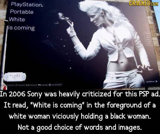 Playstation. CRACKED C CONT Portable White tis coming esuicsro D MUSIC MOWVIE AME INTEANET In 2006 Sony was heavily criticized for this PSP ad. It rea