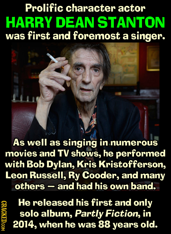 Prolific character actor HARRY DEAN STANTON was first and foremost a singer. As well as singing in .numerous movies and TV shows, he performed with Bo