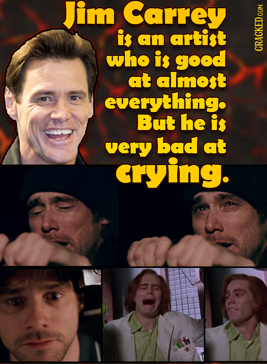 Jim Carrey is an artist who is good at almost everything. But he is 0880 very bad at crying.