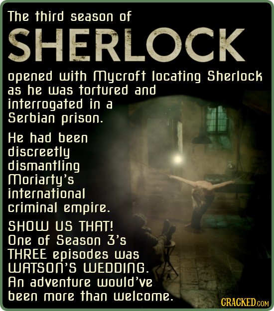 The third season of SHERLOCK opened with Mycroft locating Sherlock as he was tortured and interrogated in a Serbian prison. He had been discreetly dis