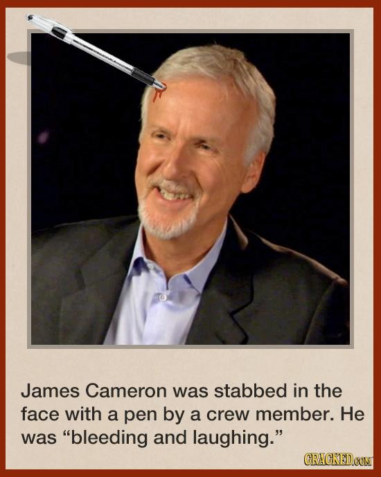 James Cameron was stabbed in the face with a pen by a crew member. He was bleeding and laughing. CRACKED.COM