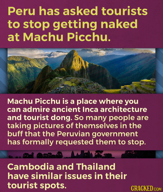 Peru has asked tourists to stop getting naked at Machu Picchu. Machu Picchu is a place where you can admire ancient Inca architecture and tourist dong