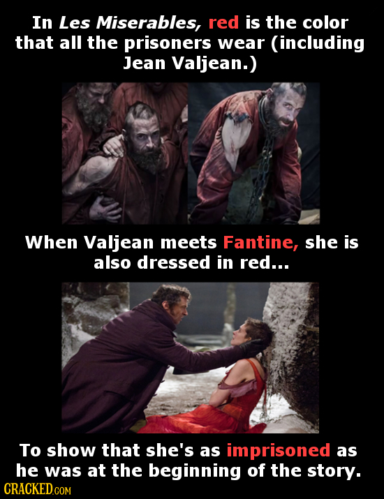 In Les Miserables, red is the color that all the prisoners wear (including Jean Valjean.) When Valjean meets Fantine, she is also dressed in red... To