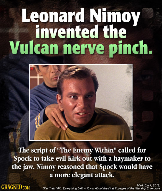 Leonard Nimoy invented the Vulcan nerve pinch. The script of The Enemy Within called for Spock to take evil Kirk out with a haymaker to the jaw. Nim