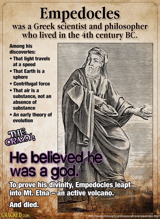 Empedocles was a Greek scientist and philosopher who lived in the 4th century BC. Among his discoveries: That light travels at a speed That Earth is a