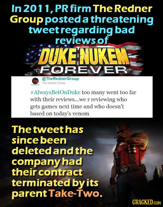 In2011, PR firm The Redner Group posted a threatening tweet regarding bad reviews of DUKE NUKEM FOREVER @TheRednerGroup trg The Redner Group sBetOnDuk