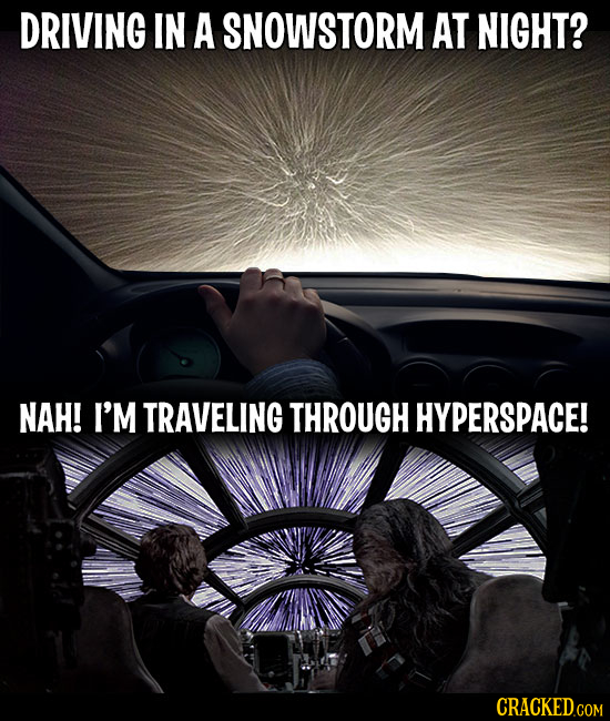 DRIVING IN A SNOWSTORM AT NIGHT? NAH! I'M TRAVELING THROUGH HYPERSPACE!