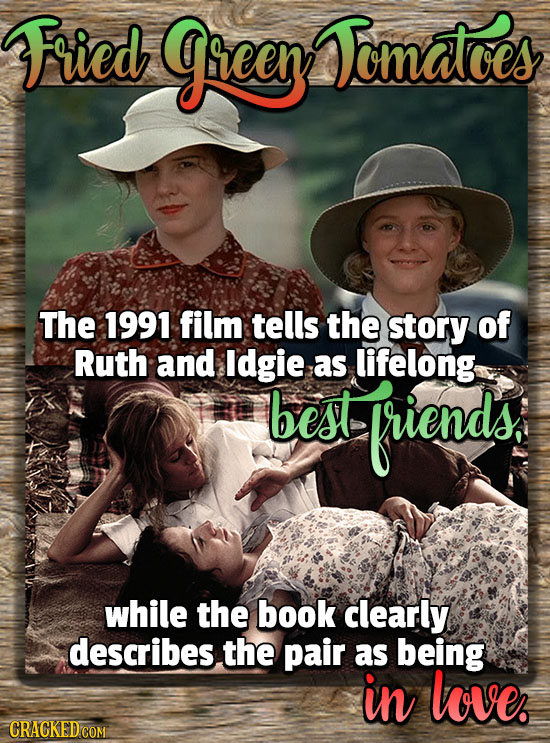 Fried geen Jomatees The 1991 film tells the story of Ruth and Idgie as lifelong best friends while the book clearly describes. the pair as being in lo