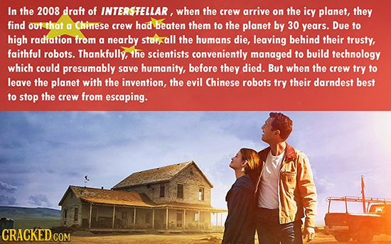 In the 2008 draft of INTERSTELLAR, when the crew arrive on the icy planet, they find out that a Chinese crew had beaten them to the planet by 30 years