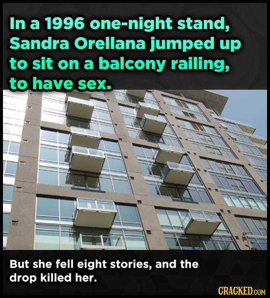 In a 1996 one-night stand, Sandra Orellana jumped up to sit on a balcony railing, to have sex. But she fell eight stories, and the drop killed her. CR