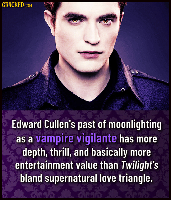 CRACKEDC COM Edward Cullen's past of moonlighting as a vampire vigilante has more depth, thrill, and basically more entertainment value than Twilight'