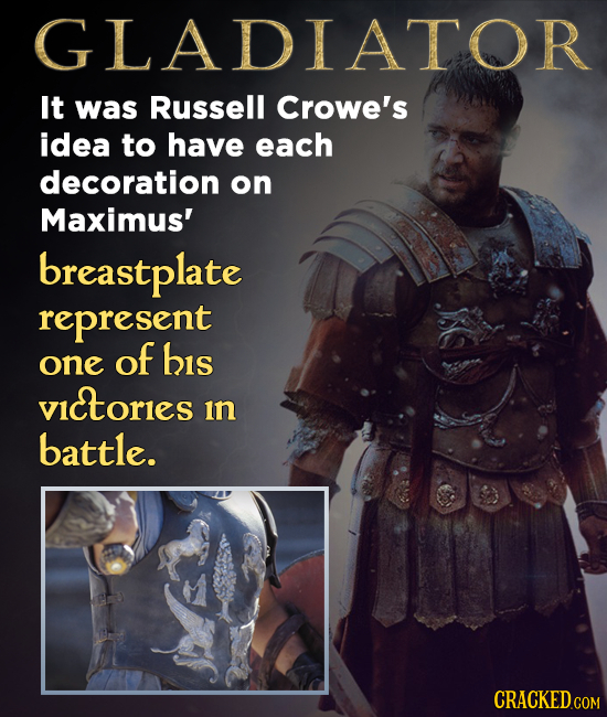 GLADIATO It was Russell Crowe's idea to have each decoration on Maximus' breastplate represent of his one vietorles in battle. CRACKED.COM