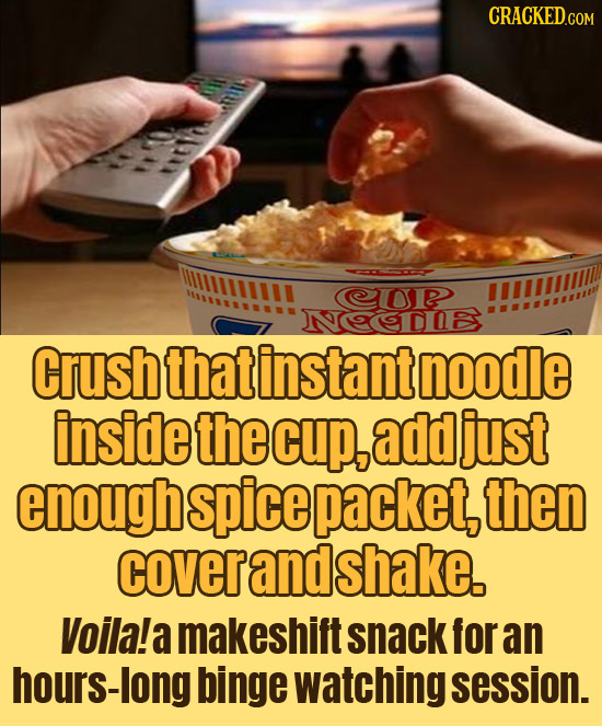 CRACKEDG (02 NSSDIB Crush thatinstant noodle inside the cup, add just enough spice packet, then cover andshake. Voila!a makeshift snack for an hours-|