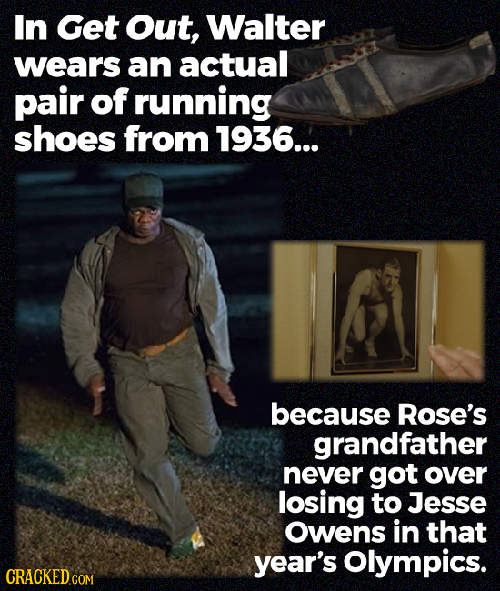 In Get Out, Walter wears an actual pair of running shoes from 1936... because Rose's grandfather never got over losing to Jesse Owens in that year's O