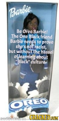 Barbie Be Oreo Barbie! The One Black friend Barbie needs to prove she's not racist, but without the hassel of learninig about Black culture OReo CRA