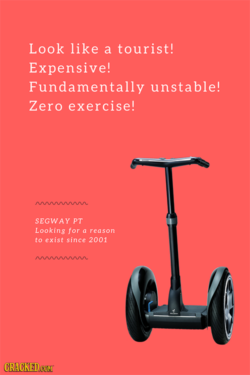 Look like a tourist! Expensive! Fundamentally unstable! Zero exercise! L nrnnnn SEGWAY PT Looking for a reason to exist since 2001
