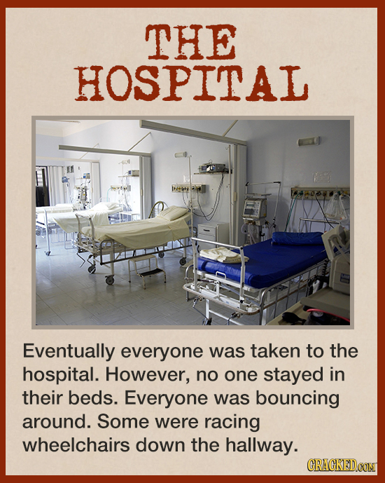 THE HOSPITAL Eventually everyone was taken to the hospital. However, no one stayed in their beds. Everyone was bouncing around. Some were racing wheel