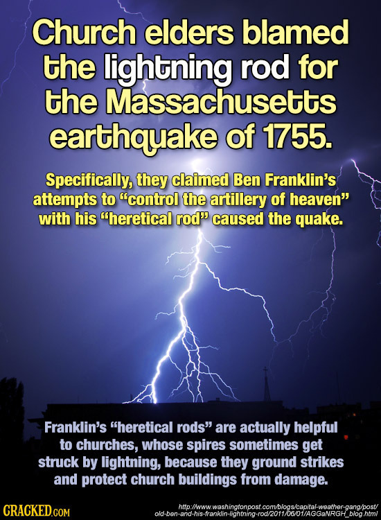 Church elders blamed the lightning rod for the Massachusetts earthquake of 1755. Specifically, they claimed Ben Franklin's attempts to control the ar