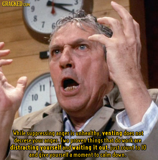 CRACKED COM 9 8 7 10 9 While suppressing anger is unhealthy, venting does not decrese your anger. Two proven things that do work are distracting yours