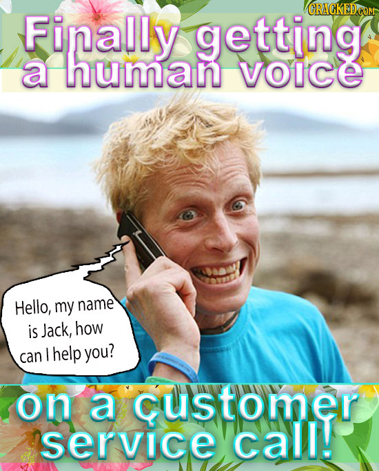 Finally getting a human VoIce Hello, my name is Jack, how I help you? can on a customer service calll!