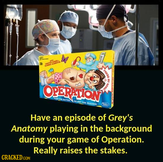 PBON bocra MSTS P sssud OPERATION Aw ISon BETTER OR THE BUZZER2 Have an episode of Grey's Anatomy playing in the background during your game of Operat