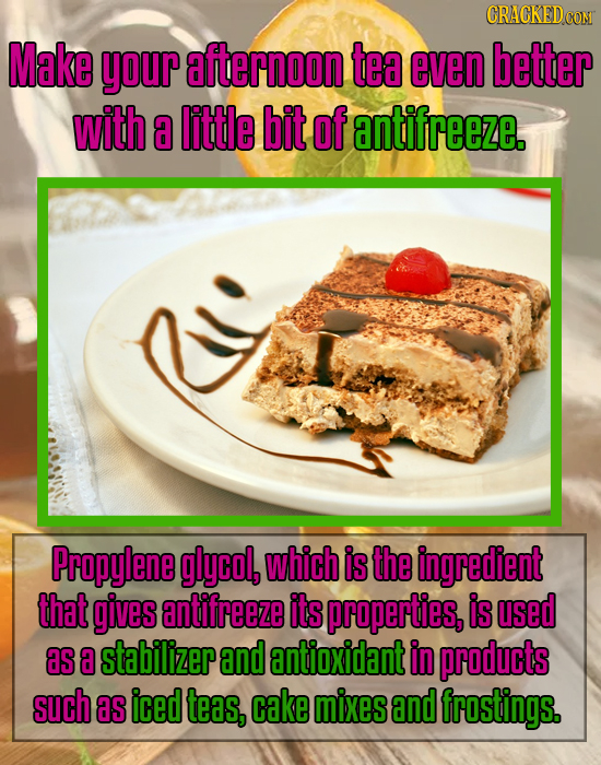 CRACKEDCON Make your afternoon tea even better with a little bit of antifreeze. Propylene glycol, which is the ingredient that gives antifreeze its pr