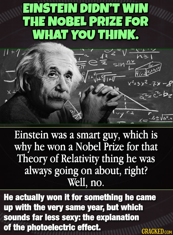 EINSTEIN DIDN'T WIN THE NOBEL PRIZE FOR WHAT YOU THINK. sIN uVir Xtxc'y 5-7x-8 X b Einstein was a smart guy, which is why he won a Nobel Prize for tha