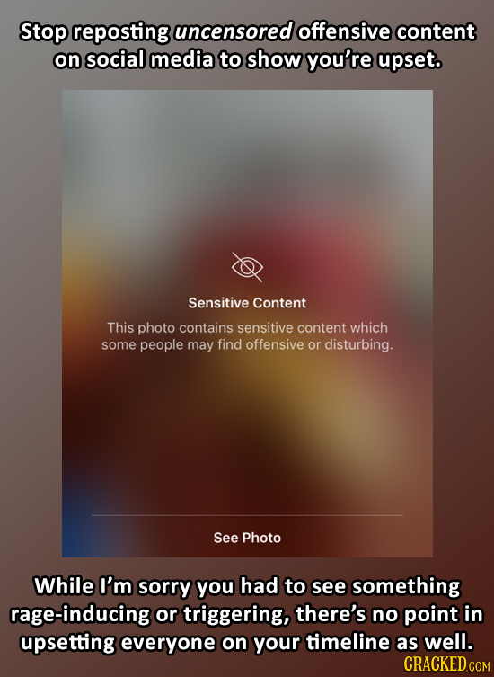 Stop reposting uncensored offensive content on social media to show you're upset. Sensitive Content This photo contains sensitive content which some p