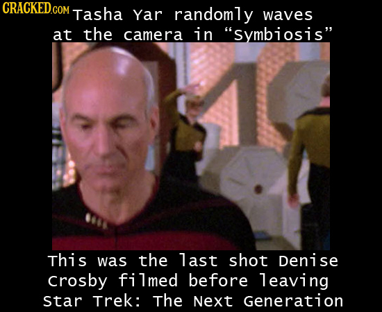 Tasha Yar randomly waves at the camera in symbiosis This was the last shot Denise crosby filmed before leaving star Trek: The Next Generation