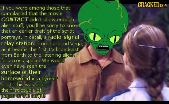 If you were among those that complained that the movie ONTACT didn't show enough alien stuff, you'll be sorry to know that an earlier draft of the scr