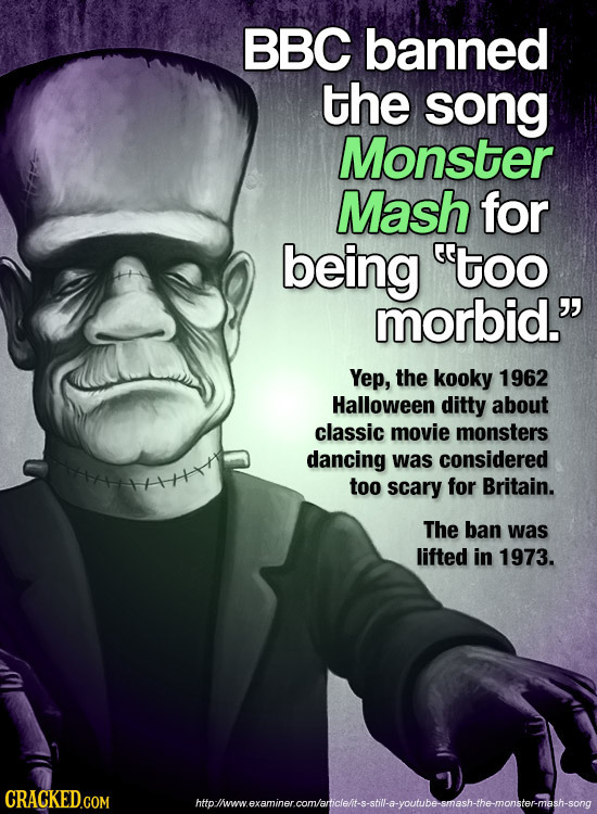 BBC banned the song Monster Mash for being too morbid. Yep, the kooky 1962 Halloween ditty about classic movie monsters dancing was considered too s