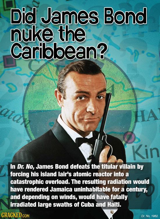 Did James Bond nuke the Caribbean? atax HA Kin In Dr, No, James Bond defeats the titular villain by forcing his island lair's atomic reactor into a ca