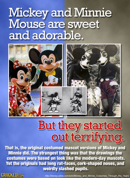 Mickey and Minnie Mouse are sweet and adorable. But they started out terrifying. That is, the original costumed mascot versions of Mickey and Minnie d
