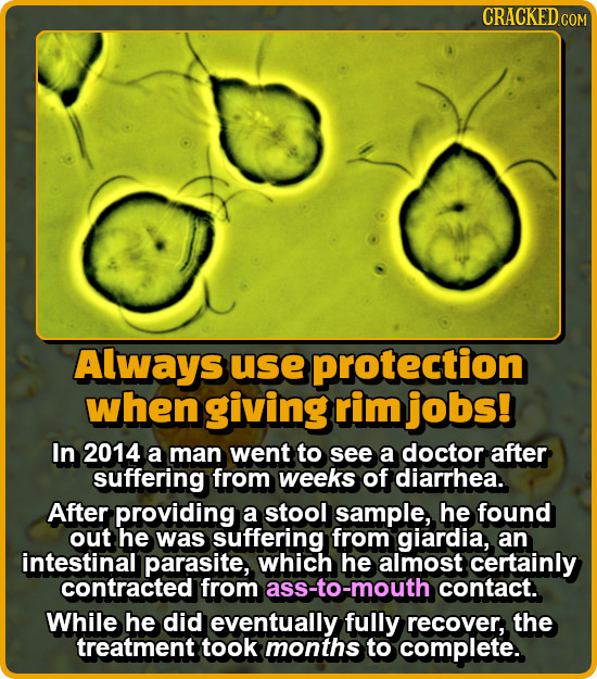 Always use protection when giving rim jobs! In 2014 a man went to see a doctor after suffering from weeks of diarrhea. After providing a stool sample,