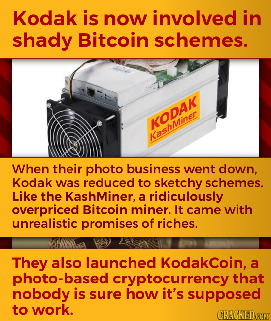 Kodak is now involved in shady Bitcoin schemes. KODAK KashMiner When their photo business went down, Kodak was reduced to sketchy schemes. Like the Ka