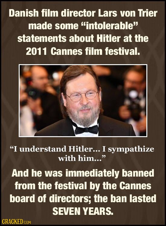 Danish film director Lars von Trier made some intolerable statements about Hitler at the 2011 Cannes film festival. I understand Hitler... I sympat