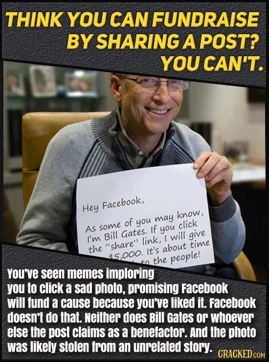 THINK YOU CAN FUNDRAISE BY SHARING A POST? YOU CAN'T. Hey Facebook, know, of you may click As some If you give I'm Bill Gates. I will link, time the